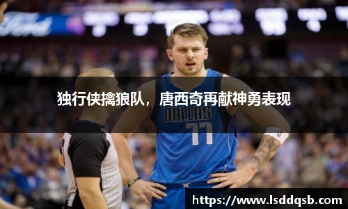 独行侠擒狼队，唐西奇再献神勇表现